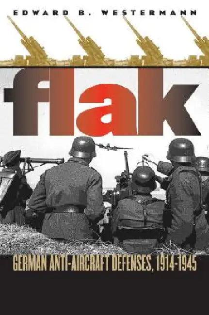 Flak: German Anti-Aircraft Defenses, 1914-1945 (English, Edward B. Westermann)