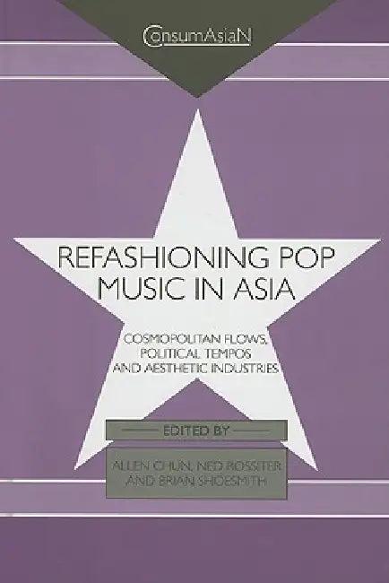 Refashioning Pop Music in Asia (English, Allen Chun | Ned Rossiter | Brian Shoesmith)