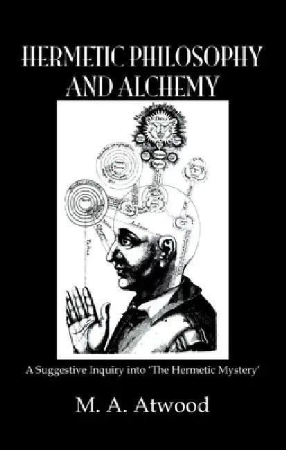 Hermetic Philosophy and Alchemy (English, M. A. Atwood)