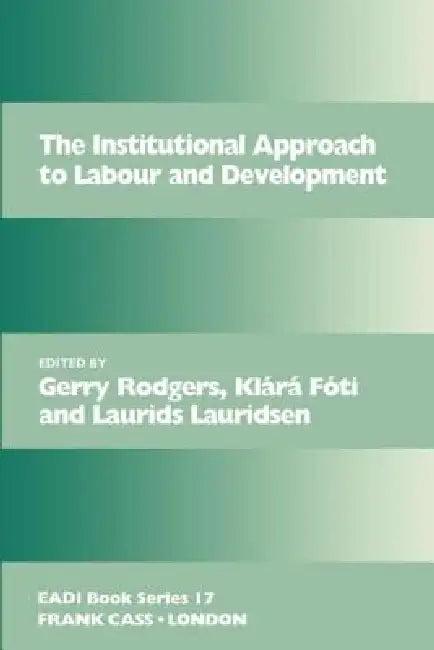 The Institutional Approach to Labour and Development (English, Klárá Fóti | Laurids Lauridsen | Gerry Rodgers)