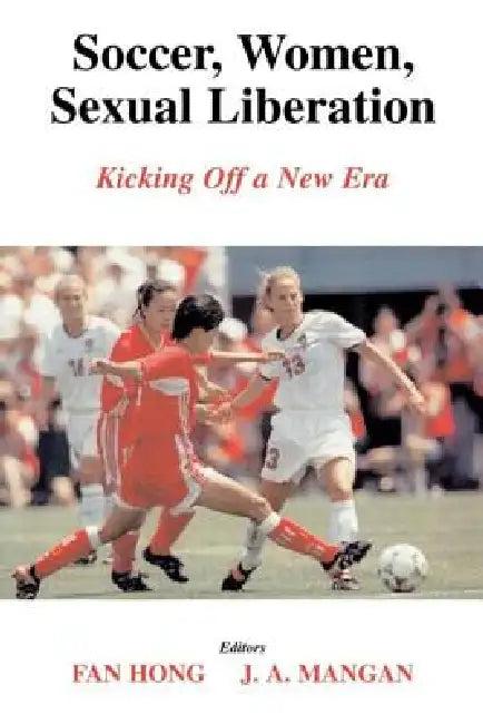 Soccer, Women, Sexual Liberation (English, Fan Hong | J. a. Mangan)