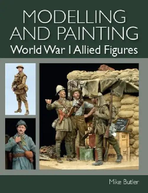 Modelling and Painting World War 1 Allied Figures (English, Mike Butler)