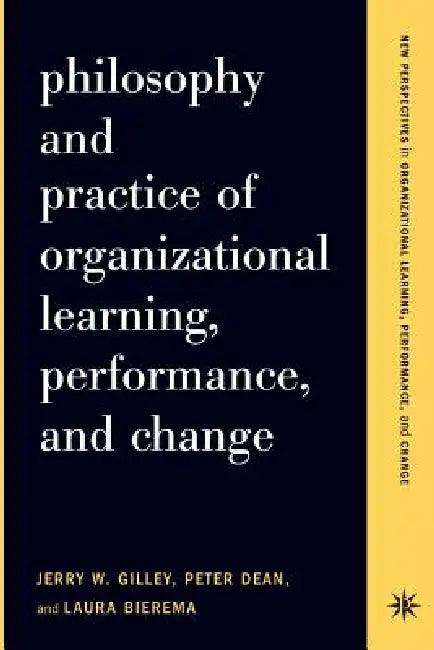 Philosophy and Practice of Organizational Learning, Performance, and Change (English, Jerry W. Gilley | Peter Dean | Laura Bierema)