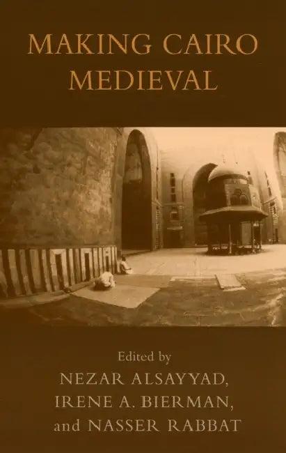 Making Cairo Medieval (English, Nezar Alsayyad | Irene a. Bierman | Nasser Rabbat)