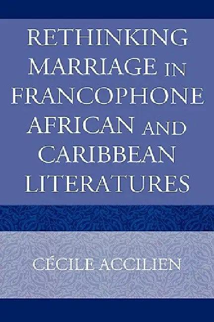 Rethinking Marriage in Francophone African and Caribbean Literatures (English, Cecile Accilien)