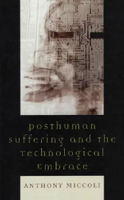 Posthuman Suffering and the Technological Embrace (English, Anthony Miccoli)