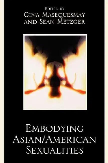 Embodying Asian/American Sexualities (English, Gina Masequesmay | Sean Metzger | Noel Alumit)