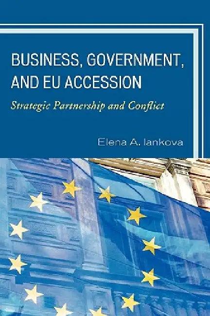 Business, Government, and EU Accession (English, Elena a. Iankova)