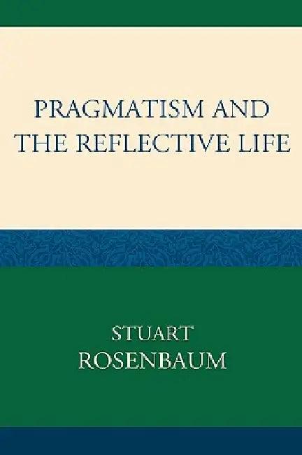 Pragmatism and the Reflective Life (English, Stuart Rosenbaum)