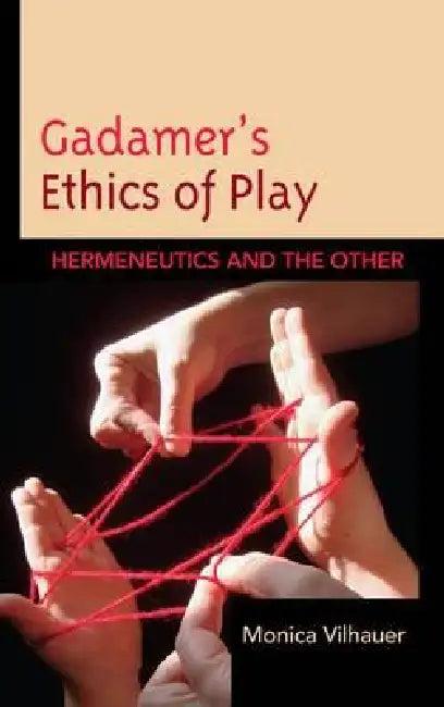 Gadamer's Ethics of Play (English, Monica Vilhauer)