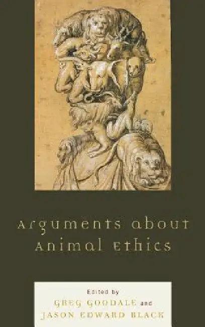 Arguments about Animal Ethics (English, Greg Goodale | Jason Edward Black | Wendy Atkins-Sayre)