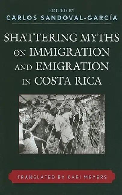 Shattering Myths on Immigration and Emigration in Costa Rica (English, Carlos Sandoval-García | Kari Meyers | Patricia Alvarenga)