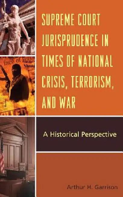 Supreme Court Jurisprudence in Times of National Crisis, Terrorism, and War (English, Arthur H. Garrison)