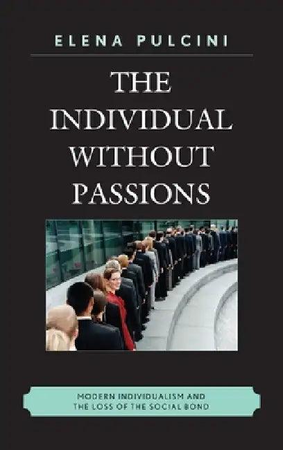 The Individual Without Passions (English, Elena Pulcini | Karen Whittle)