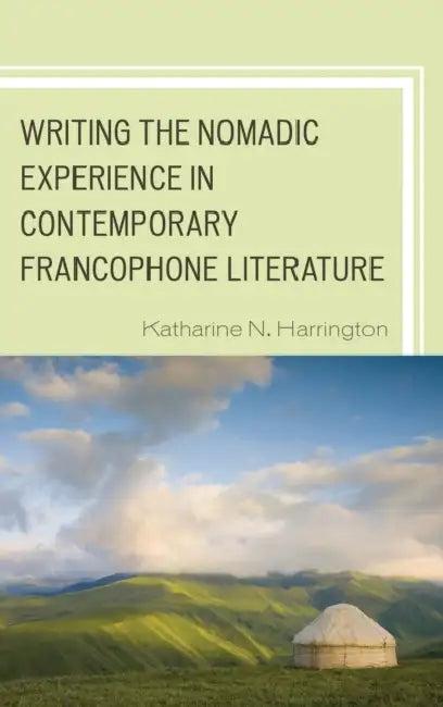 Writing the Nomadic Experience in Contemporary Francophone Literature (English, Katharine N. Harrington)