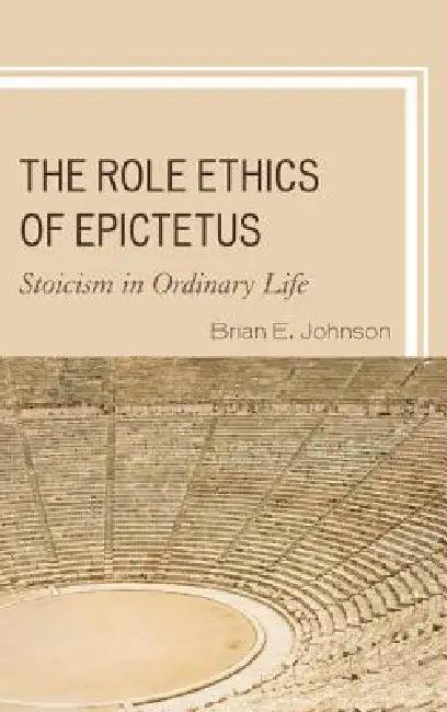 Role Ethics of Epictetus (English, Brian E. Johnson)