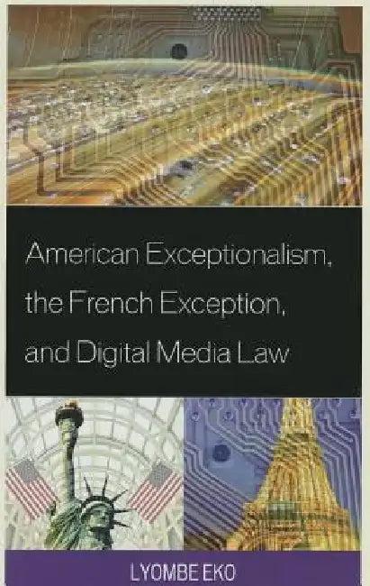 American Exceptionalism, the French Exception, and Digital Media Law (English, Lyombe S. Eko)