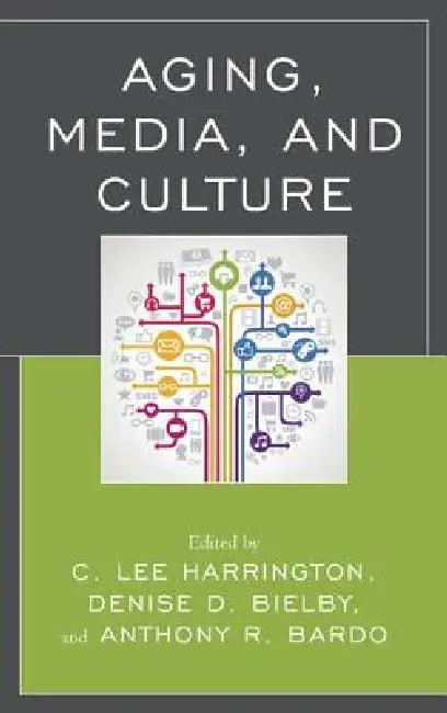 Aging, Media, and Culture (English, C. Lee Harrington | Denise Bielby | Anthony R. Bardo)