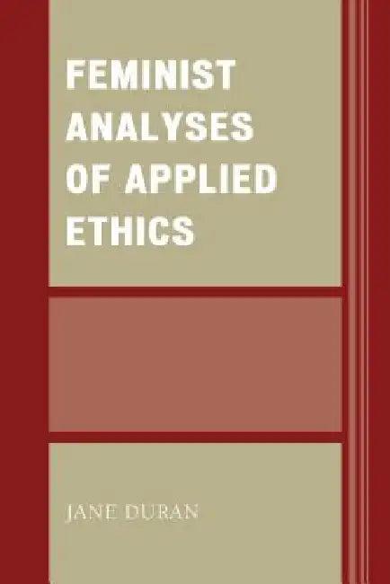 Feminist Analyses of Applied Ethics (English, Jane Duran)