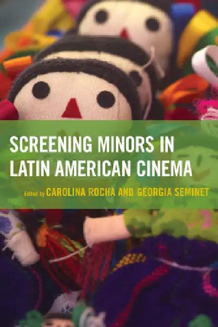 Screening Minors in Latin American Cinema (English, Carolina Rocha | Georgia Seminet | III Draper Jack A.)