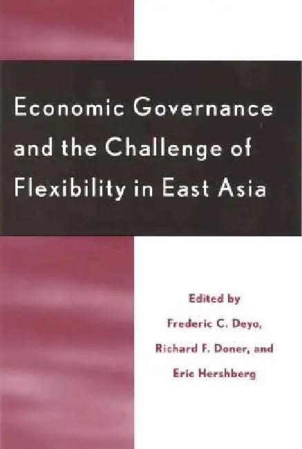 Economic Governance and the Challenge of Flexibility in East Asia (English, Frederic C. Deyo | Richard F. Doner | Eric Hershberg)