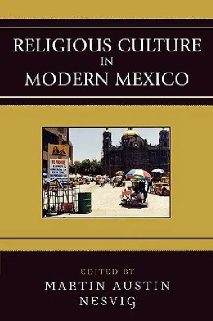 Religious Culture in Modern Mexico (English, Martin Austin Nesvig)