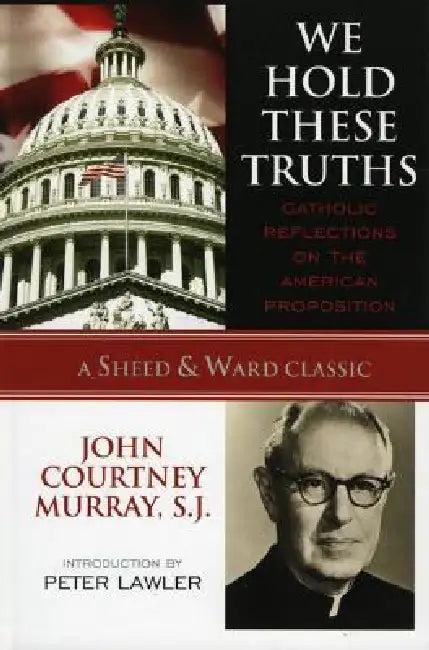 We Hold These Truths (English, Sj John Courtney Murray | Peter Augustine Lawler)