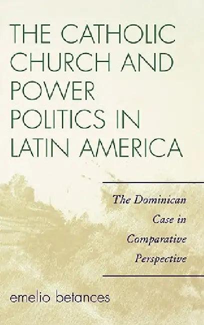The Catholic Church and Power Politics in Latin America (English, Emelio Betances)
