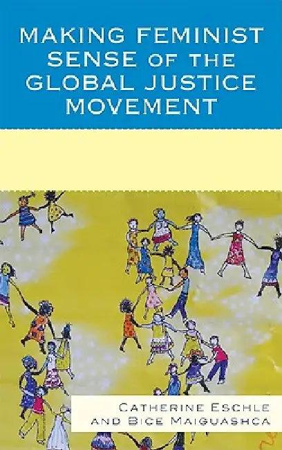 Making Feminist Sense of the Global Justice Movement (English, Catherine Eschle | Bice Maiguashca)