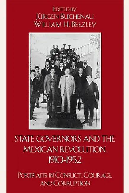 State Governors in the Mexican Revolution, 1910-1952 (English, Jürgen Buchenau | William H. Beezley)