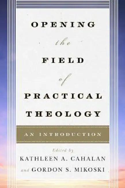 Opening the Field of Practical Theology (English, Kathleen a. Cahalan | Gordon S. Mikoski | Dale P. Andrews)