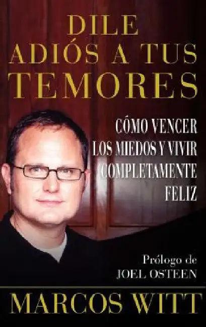 Dile Adiós a Tus Temores (How to Overcome Fear) (English, Marcos Witt)