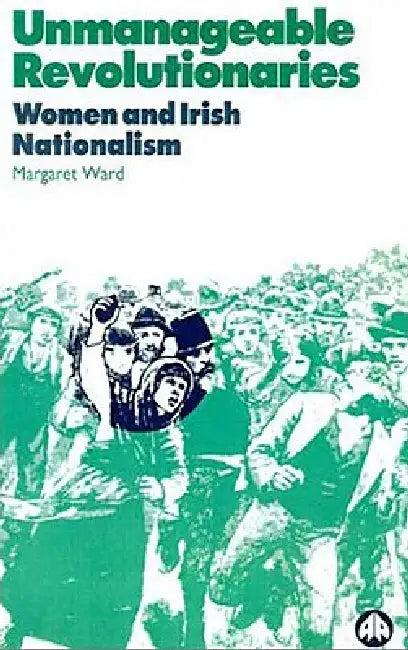 Unmanageable Revolutionaries (English, Margaret Ward)