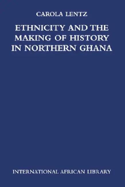 Ethnicity and the Making of History in Northern Ghana (English, Carola Lentz)