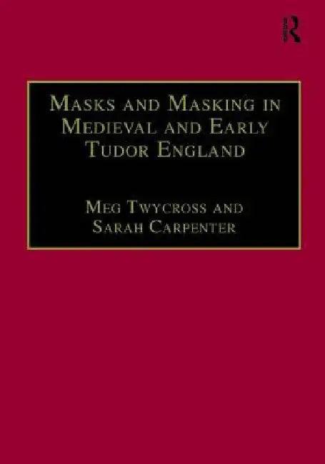 Masks and Masking in Medieval and Early Tudor England (English, Meg Twycross | Sarah Carpenter)