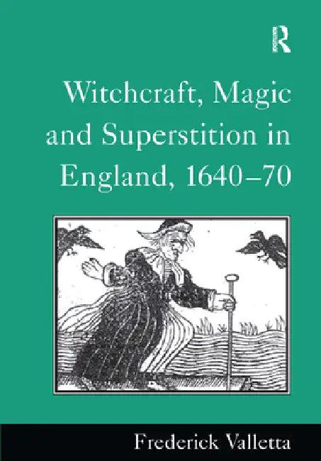 Witchcraft, Magic And Superstition In England, 1640-70 (English, Frederick Valletta)