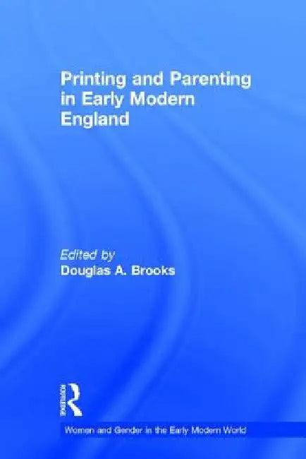 Printing and Parenting in Early Modern England (English, Douglas A. Brooks)