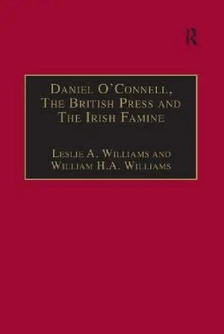 Daniel O'Connell, the British Press and the Irish Famine (English, Leslie A. Williams)