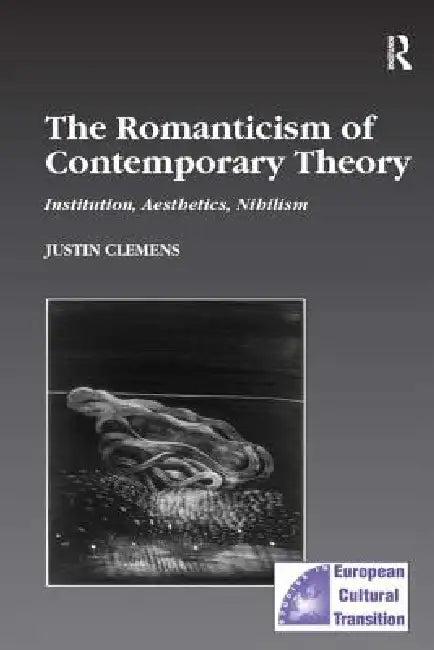 The Romanticism of Contemporary Theory (English, Justin Clemens)