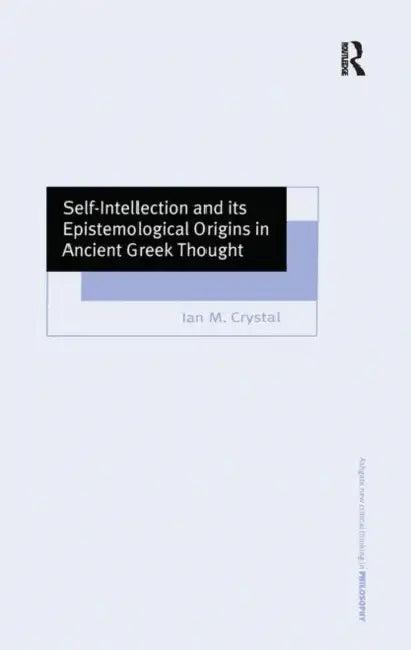 Self-Intellection and Its Epistemological Origins in Ancient Greek Thought (English, Ian M. Crystal)