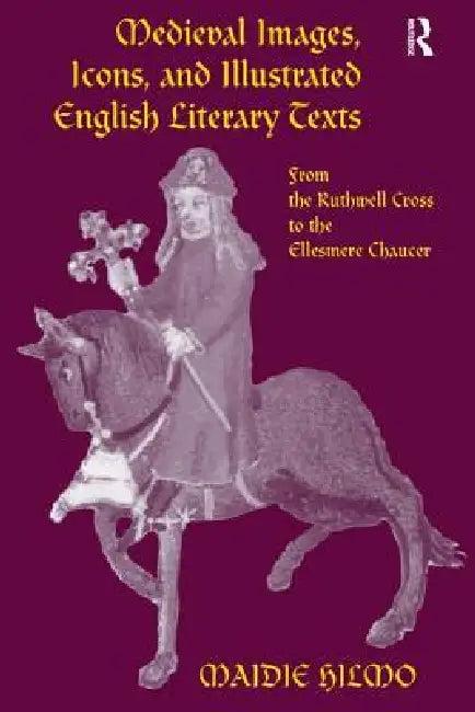 Medieval Images, Icons, and Illustrated English Literary Texts (English, Maidie Hilmo)