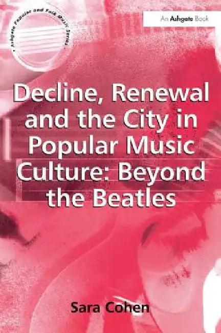 Decline, Renewal and the City in Popular Music Culture (English, Sara Cohen)