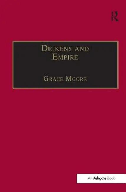 Dickens and Empire (English, Grace Moore)