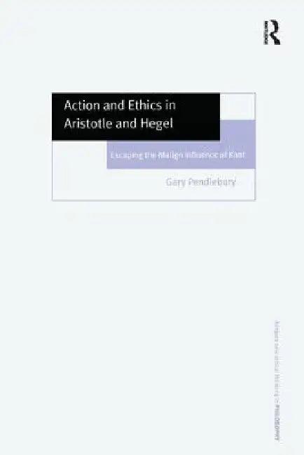 Action and Ethics in Aristotle and Hegel (English, Gary Pendlebury)