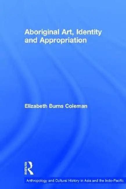 Aboriginal Art, Identity and Appropriation (English, Elizabeth Burns Coleman)