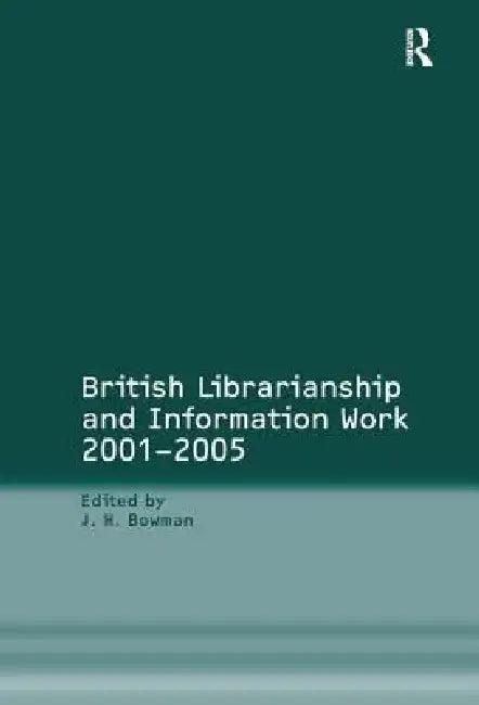 British Librarianship and Information Work 2001-2005 (English, J. H. Bowman)