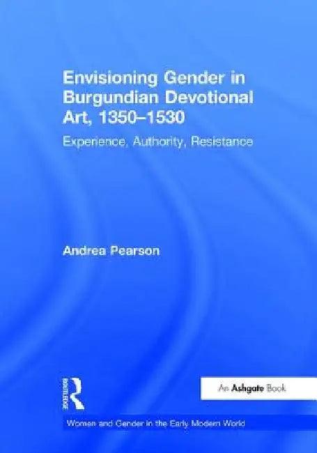 Envisioning Gender in Burgundian Devotional Art, 1350-1530 (English, Andrea Pearson)