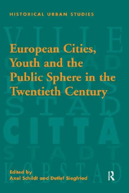 European Cities, Youth and the Public Sphere in the Twentieth Century (English, Detlef Siegfried | Axel Schildt)