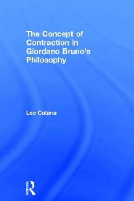 The Concept of Contraction in Giordano Bruno's Philosophy (English, Leo Catana)
