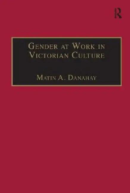 Gender at Work in Victorian Culture (English, Martin A. Danahay)